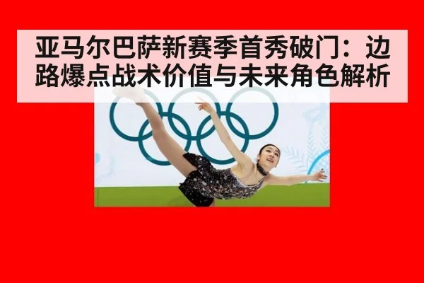 亚马尔巴萨新赛季首秀破门：边路爆点战术价值与未来角色解析