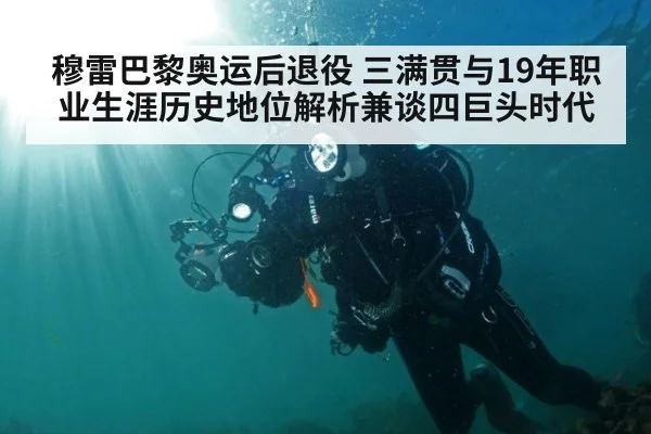 穆雷巴黎奥运后退役 三满贯与19年职业生涯历史地位解析兼谈四巨头时代